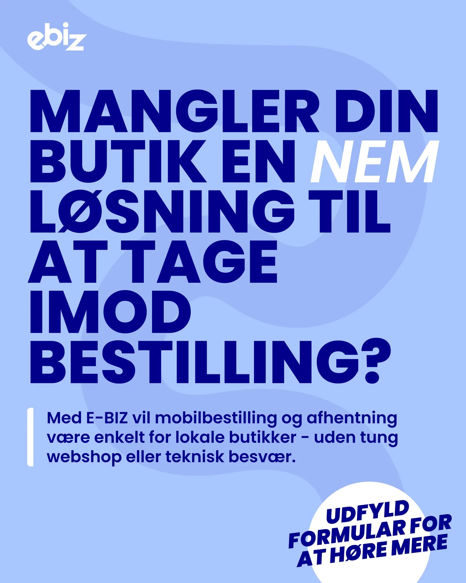 Annonce fra E-BIZ: Mangler din butik en nem løsning til at tage imod bestilling? Med E-BIZ vil mobilbestilling og afhentning være enkelt for lokale butikker. Udfyld formular for at høre mere.